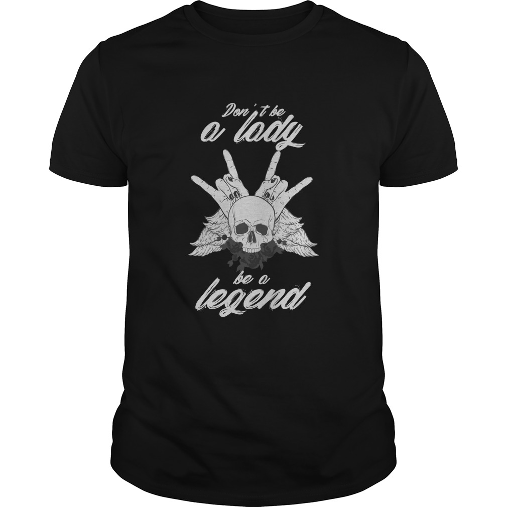 Don’t Be A Lady Be A Legend T-Shirt