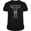 Don't Make Me Drop A House On You T-Shirt