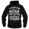 I asked god for a hero he sent me my asshole husband Hoodie
