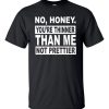 No Honey You're Thinner Than Me Not Prettier T-Shirt