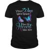 Your Wings Were Ready But My Heart Was Not T-Shirt