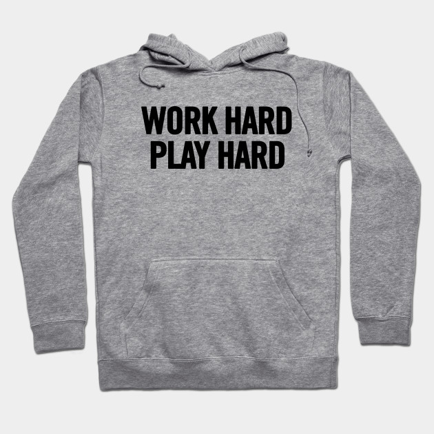 Work Hard Play Hard Hoodie