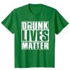 Drunk Lives Matter - Saint Patrick Day T shirt