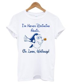 I’m never drinking again oh look, whiskey T shirt