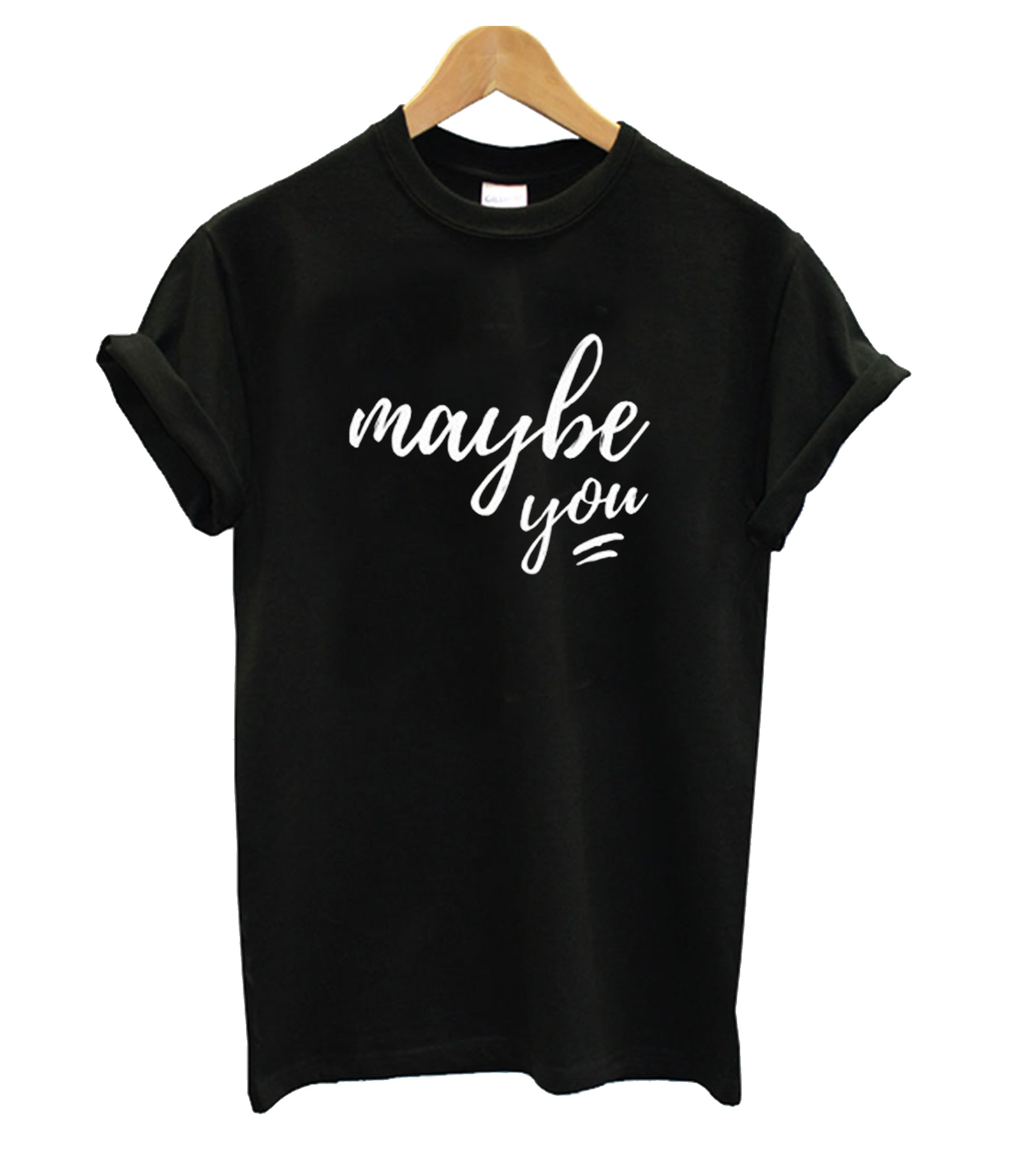 Maybe You T shirt