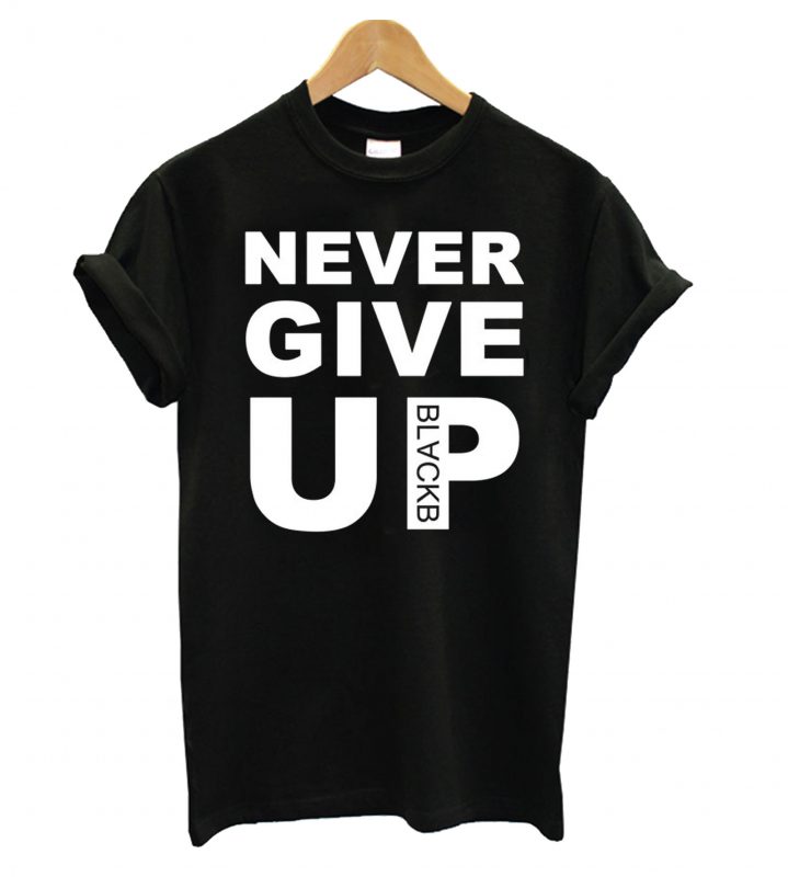 never never never give up t shirt