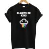 Be Kind. Always Rainbow Cloud T shirt