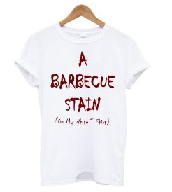 A Bbq Stain On My White T shirt