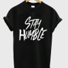 Stay humble t shirt