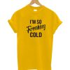 Freaking Cold T-shirt
