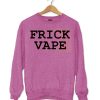 Frick Vape Sweatshirt