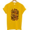 Future Today Not Tomorrow T shirt
