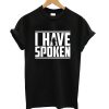 I Have Spoken T Shirt