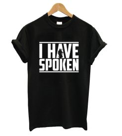 I Have Spoken T Shirt