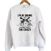 I Play Drums The Crazy Sweatshirt