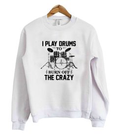 I Play Drums The Crazy Sweatshirt