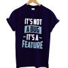 It's Not A Bug ItisA Fature T Shirt