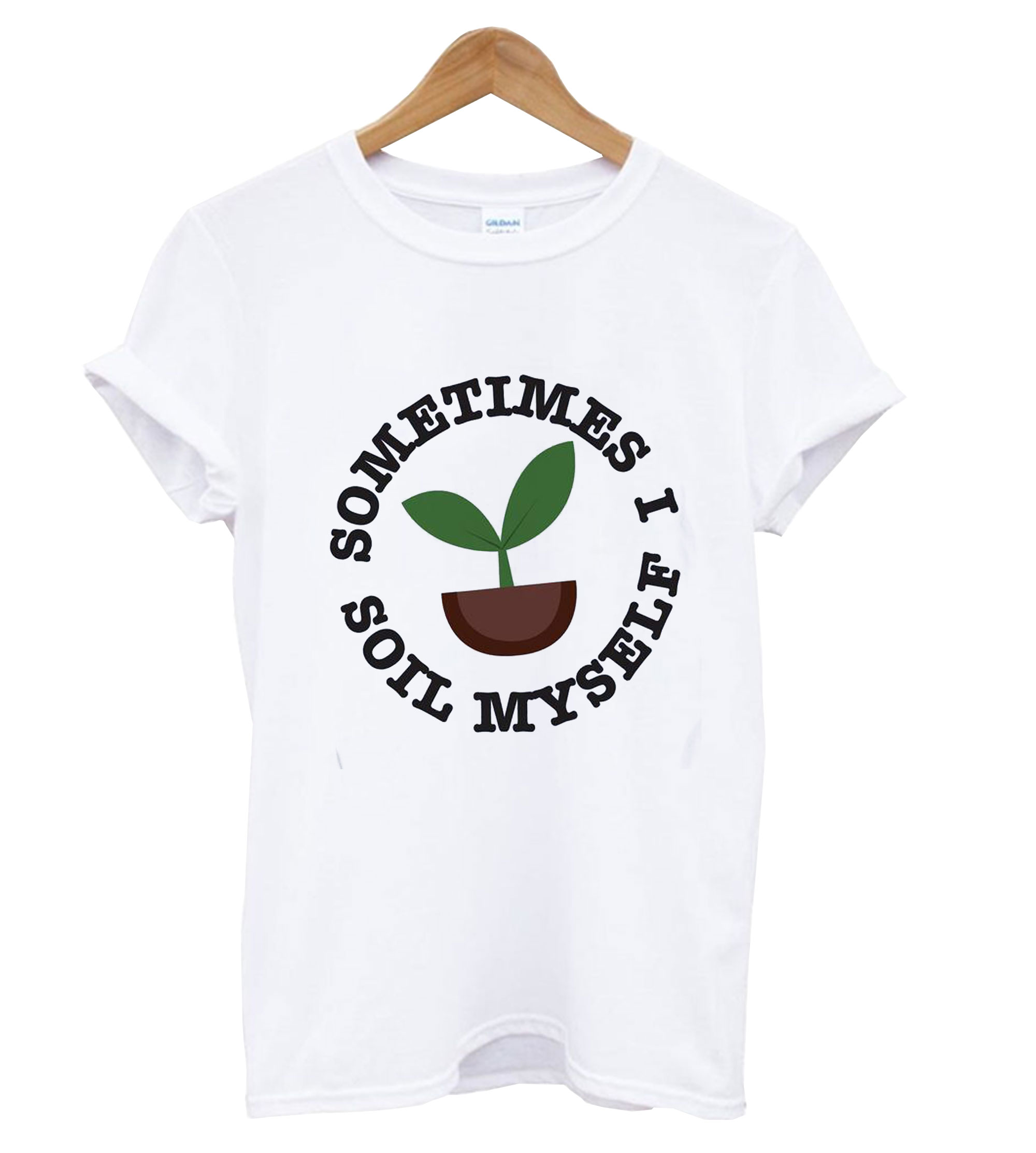 Sometimes I Soil My Self T Shirt The Best Amazing