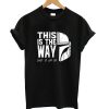 This Is The Way T Shirt