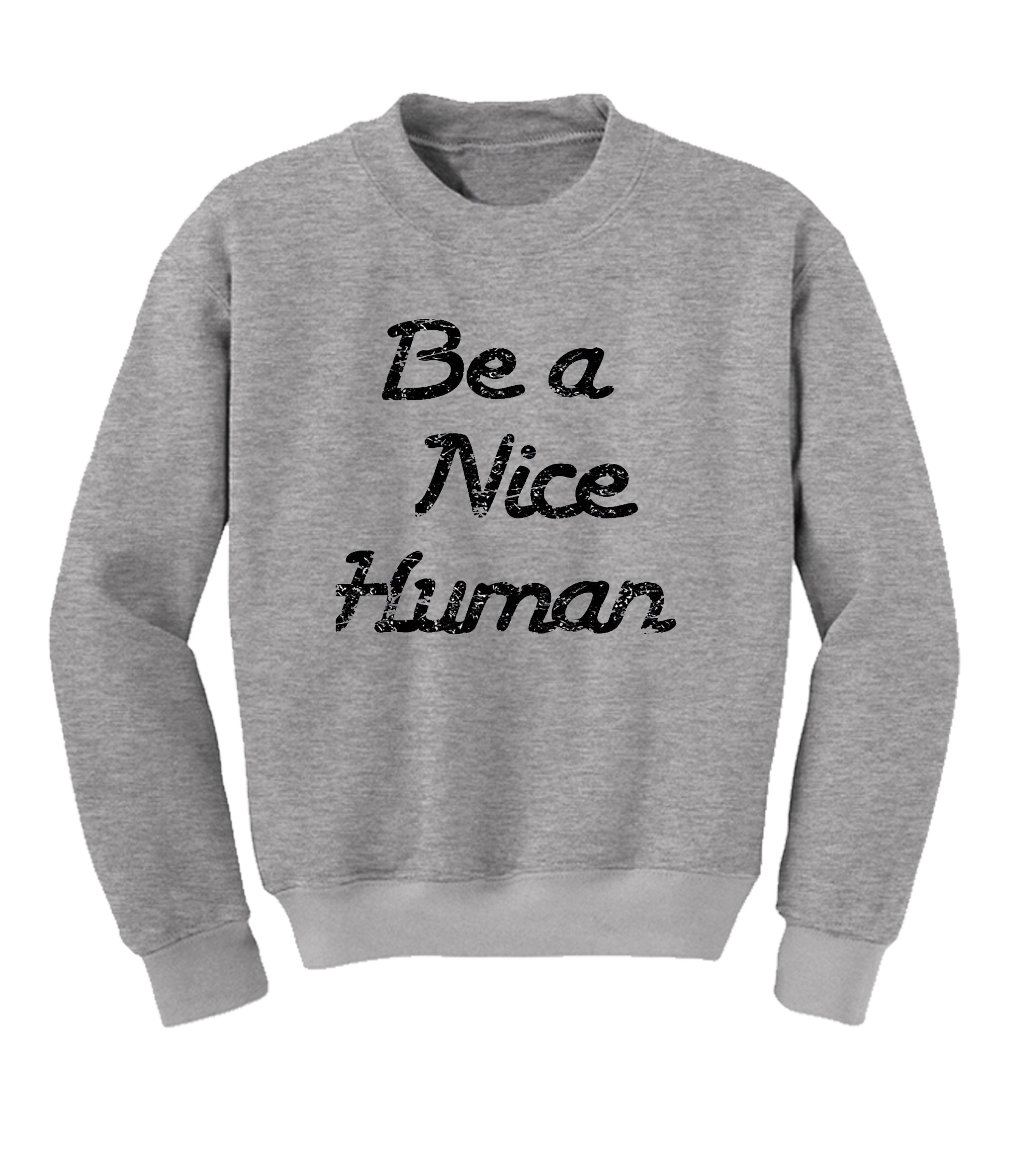 be a nice human sweatshirt