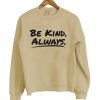 Be Kind Always Sweatshirt