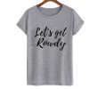 Let's Get Rowdy T Shirt