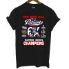 New England Patriots We Are All Patriots 6x Super Bowl Champions T Shirt