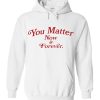 You Matter Now And Forever Hoodie