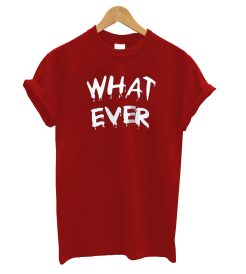 What Ever T-Shirt