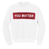 You Matter Sweatshirt