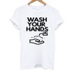 Wash Your Hands T Shirt