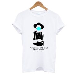 Forgive Me If I Don’t Shake Hand T shirt