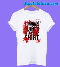 Zombies Ruined This Shirt T-Shirt