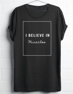 I Believe In Miracles t shirt qn