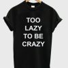 Too Lazy To Be Crazy t shirt qn