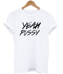 yeah pussy t shirt qn