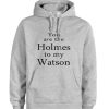 you are the holmes to my watson grey color Hoodie qn
