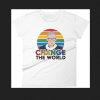 CHANGE THE WORLD Feminist T-Shirts TPKJ2