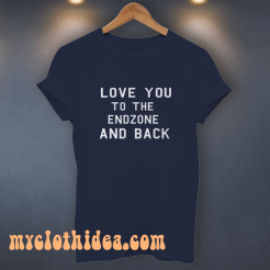 Football Shirt Love You To The Endzone And Back T-Shirt