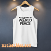 All I Want Is World Peace Tanktop