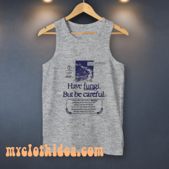 HAVE FUNGI BUT BE CAREFUL Tank Top