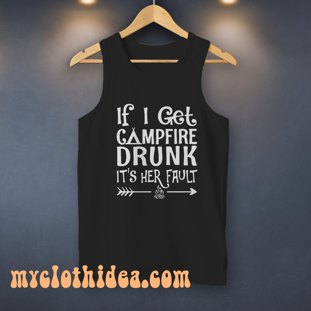 If I get campfire drunk it’s her fault camping outdoor Tanktop