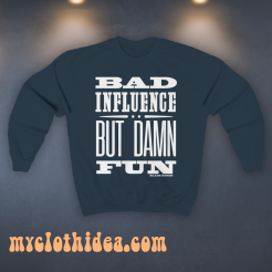 Bad Influence But Damn Fun Sweatshirt
