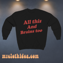All This And Brains Too Sweatshirt
