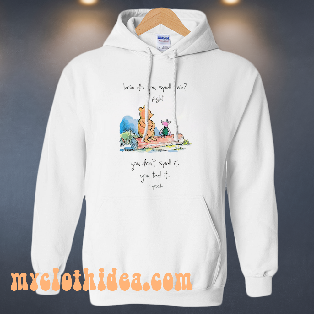 Pooh and piglet how do you spell love you don’t spell it you feel it hoodie