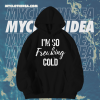 I'm so freaking cold hoodie TPKJ1