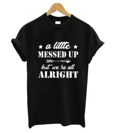 A Little Messed Up But We Re All Alright T-Shirt