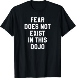 Fear Does Not Exist in this Dojo T-Shirt Thd