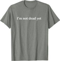 I'm Not Dead Yet T-Shirt thd