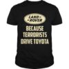 Land Rover Because Terrorists Drive Toyotas t shirt